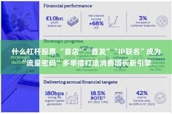 什么杠杆股票 “首店”“首发”“IP联名”成为“流量密码”多举措打造消费增长新引擎