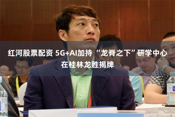 红河股票配资 5G+AI加持 “龙脊之下”研学中心在桂林龙胜揭牌
