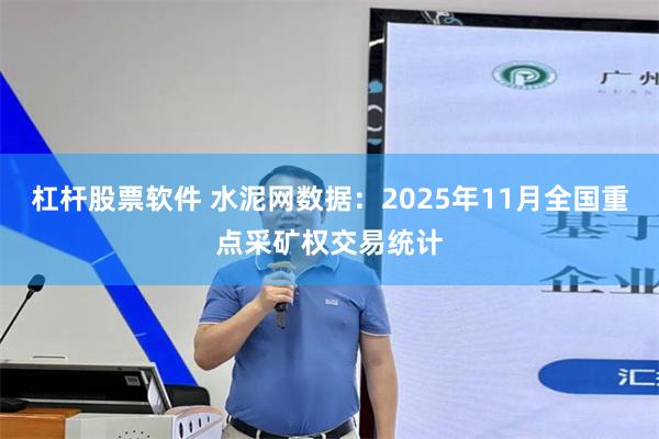 杠杆股票软件 水泥网数据:2025年11月全国重点采矿权交易统计